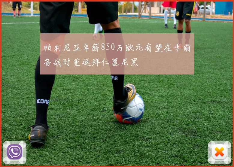 帕利尼亚年薪850万欧元有望在季前备战时重返拜仁慕尼黑